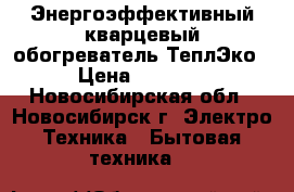 Энергоэффективный кварцевый обогреватель ТеплЭко › Цена ­ 2 400 - Новосибирская обл., Новосибирск г. Электро-Техника » Бытовая техника   